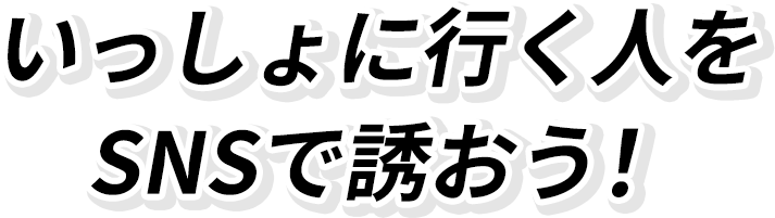 いっしょに行く人をSNSで誘おう！