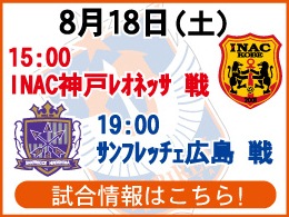 8月18日（土）INAC神戸レオネッサ戦・サンフレッチェ広島戦開催のご案内