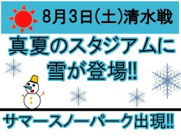 8月3日（土）清水戦Eゲート前広場に“雪”が登場！サマースノーパークが出現します！