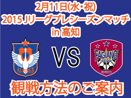 2月11日（水・祝）「2015Jリーグプレシーズンマッチin高知」観戦方法およびイベント内容のご案内