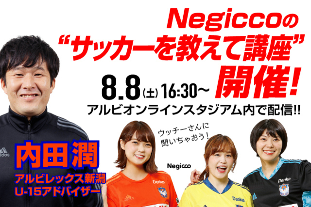 「Negiccoのサッカーを教えて！講座」の先生として内田潤U-15アドバイザー登場！ 8月8日（土）シンデザインpresents「第14回アルビオンラインスタジアム」で配信