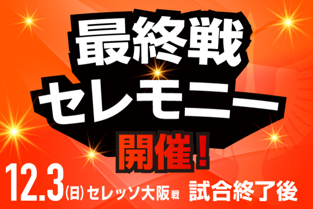 【12月3日（日）C大阪戦】最終戦セレモニー開催ならびにサポーターの皆様へのお願い