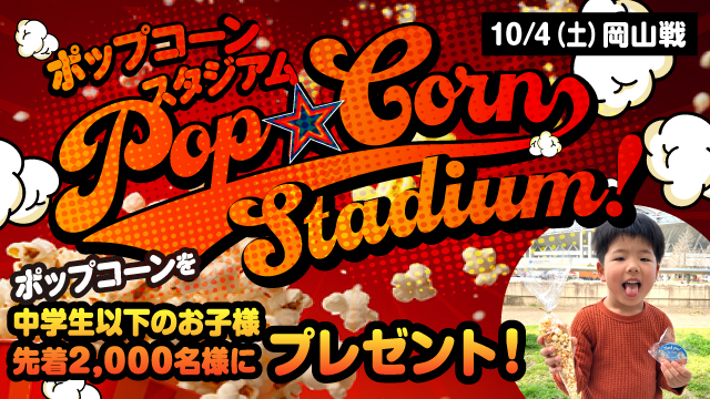 【10月4日（土）岡山戦】中学生以下のお子様先着でポップコーンプレゼント！